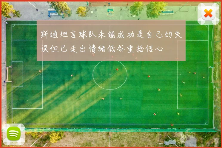 斯通坦言球队未能成功是自己的失误但已走出情绪低谷重拾信心