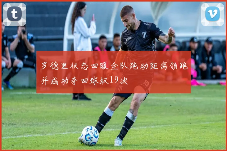 罗德里状态回暖全队跑动距离领跑并成功夺回球权19次