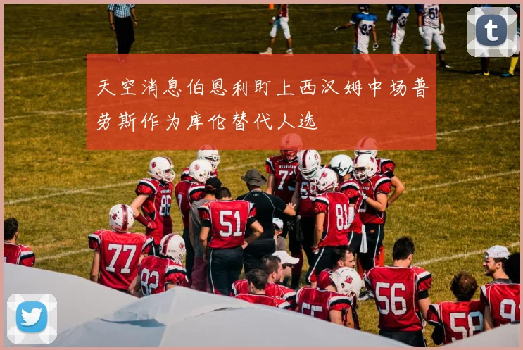 天空消息伯恩利盯上西汉姆中场普劳斯作为库伦替代人选