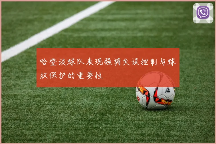 哈登谈球队表现强调失误控制与球权保护的重要性