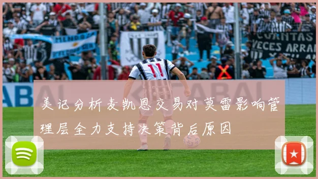 美记分析麦凯恩交易对莫雷影响管理层全力支持决策背后原因